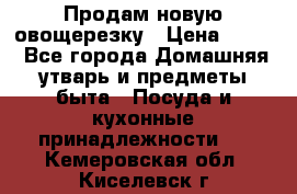 Продам новую овощерезку › Цена ­ 300 - Все города Домашняя утварь и предметы быта » Посуда и кухонные принадлежности   . Кемеровская обл.,Киселевск г.